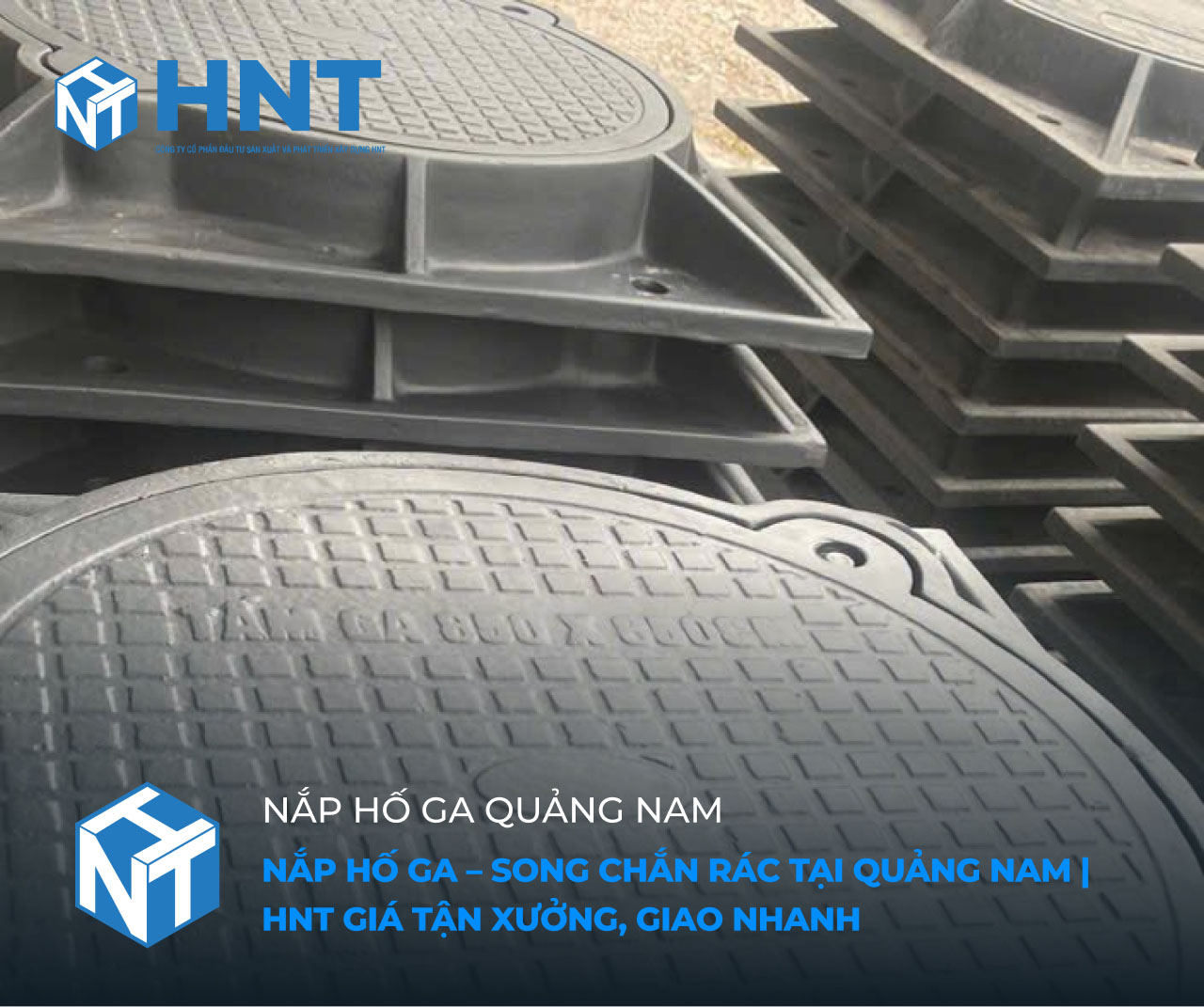 Nắp Hố Ga – Song Chắn Rác Tại Quảng Nam | HNT Giá Tận Xưởng, Giao Nhanh