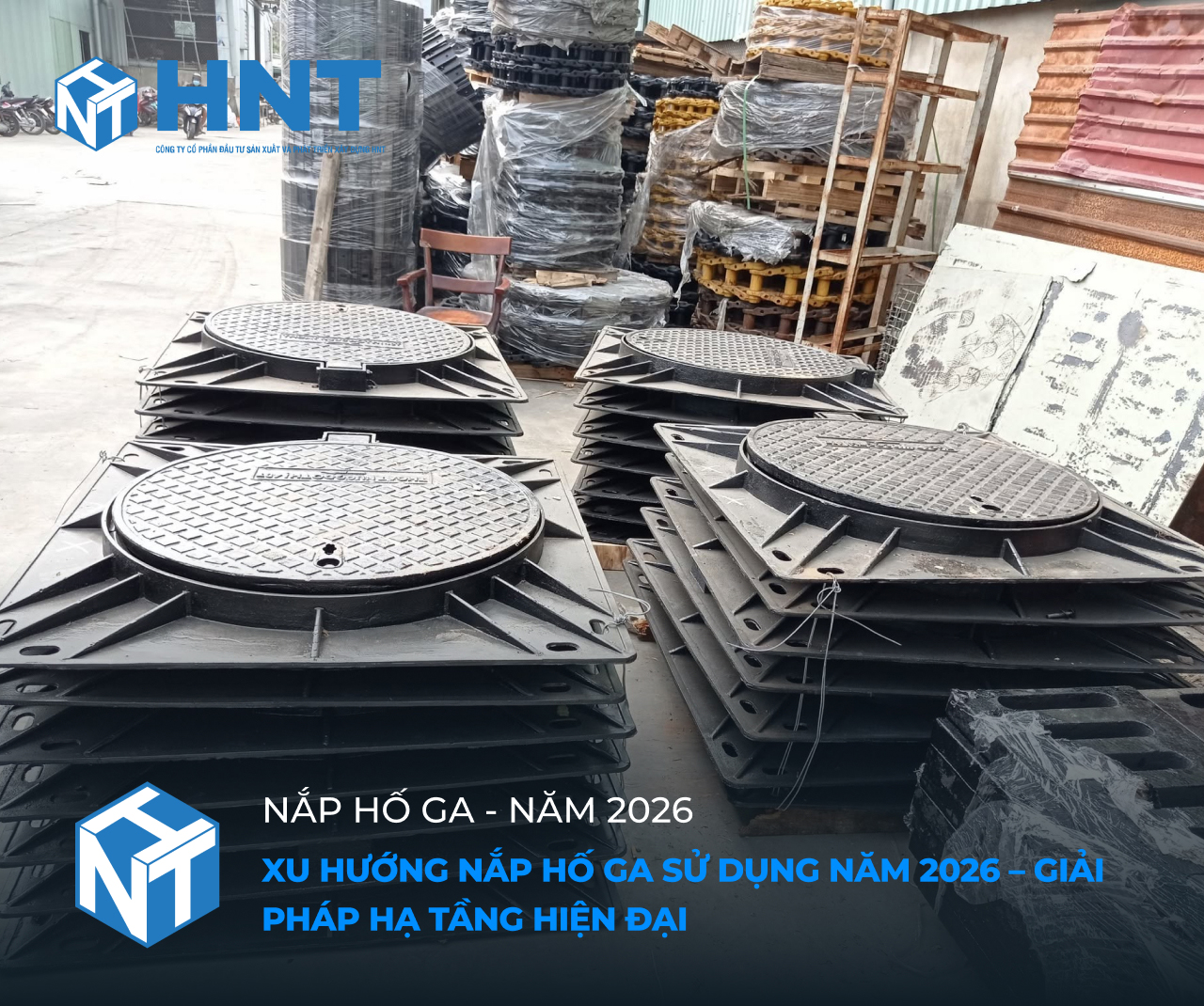 Xu Hướng Nắp Hố Ga Sử Dụng Năm 2026 – Những Thay Đổi Mới Trong Ngành Hạ Tầng